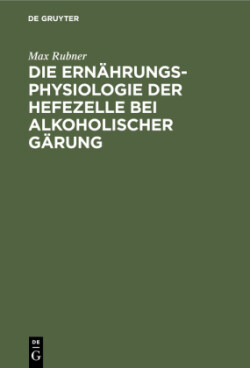 Die Ern�hrungsphysiologie Der Hefezelle Bei Alkoholischer G�rung