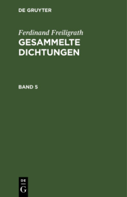 Ferdinand Freiligrath: Gesammelte Dichtungen. Band 5