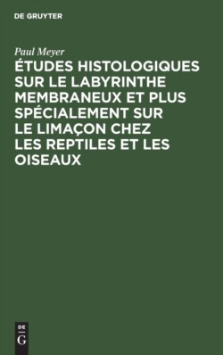 �tudes Histologiques Sur Le Labyrinthe Membraneux Et Plus Sp�cialement Sur Le Lima�on Chez Les Reptiles Et Les Oiseaux
