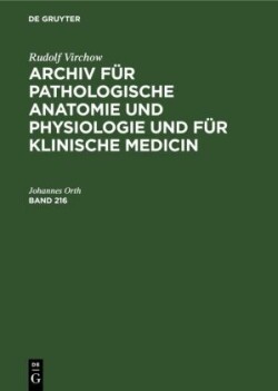 Rudolf Virchow: Archiv F�r Pathologische Anatomie Und Physiologie Und F�r Klinische Medicin. Band 216