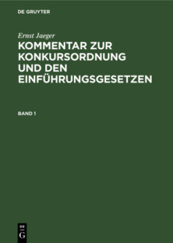 Ernst Jaeger: Kommentar Zur Konkursordnung Und Den Einführungsgesetzen. Band 1