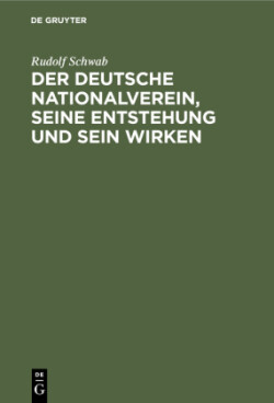 Der Deutsche Nationalverein, Seine Entstehung Und Sein Wirken