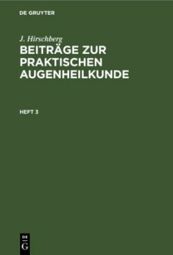 J. Hirschberg: Beitr�ge Zur Praktischen Augenheilkunde. Heft 3