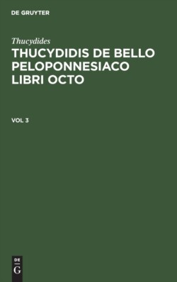 Thucydides: Thucydidis de Bello Peloponnesiaco Libri Octo. Vol 3