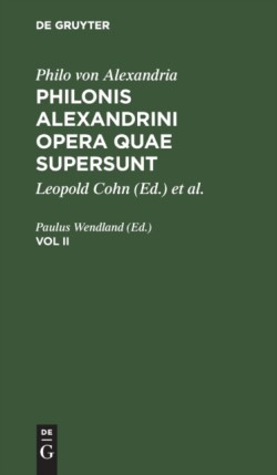 Philo Von Alexandria: Philonis Alexandrini Opera Quae Supersunt. Vol II
