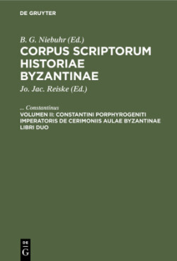 Constantini Porphyrogeniti Imperatoris de Cerimoniis Aulae Byzantinae Libri Duo