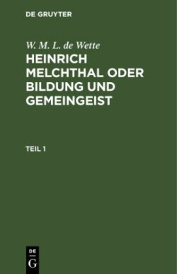 W. M. L. de Wette: Heinrich Melchthal Oder Bildung Und Gemeingeist. Teil 1