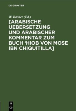 [Arabische Uebersetzung Und Arabischer Kommentar Zum Buch 'Hiob Von Mose Ibn Chiquitilla]