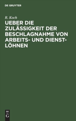 Ueber Die Zulässigkeit Der Beschlagnahme Von Arbeits- Und Dienst-Löhnen