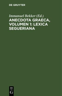 Anecdota Graeca, Volumen 1: Lexica Segueriana