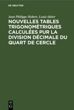 Nouvelles Tables Trigonométriques Calculées Pur La Division Décimale Du Quart de Cercle