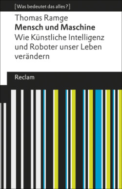 Mensch und Maschine. Wie Künstliche Intelligenz und Roboter unser Leben verändern. [Was bedeutet das alles?]