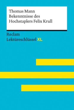 Bekenntnisse des Hochstaplers Felix Krull von Thomas Mann: Lektüreschlüssel mit Inhaltsangabe, Interpretation, Prüfungsaufgaben mit Lösungen, Lernglossar. (Reclam Lektüreschlüssel XL)