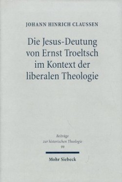 Die Jesus-Deutung von Ernst Troeltsch im Kontext der liberalen Theologie
