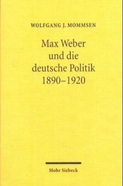 Max Weber und die deutsche Politik 1890-1920