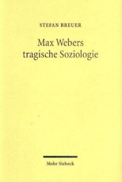 Max Webers tragische Soziologie