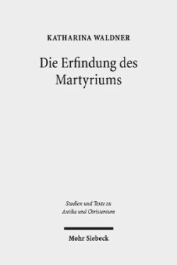 Die Erfindung des Martyriums