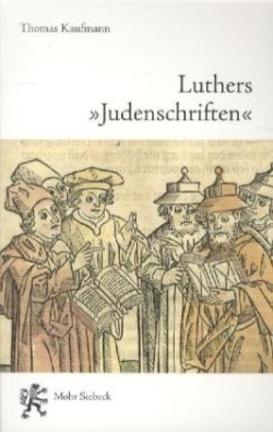 Luthers "Judenschriften" Ein Beitrag zu ihrer historischen Kontextualisierung