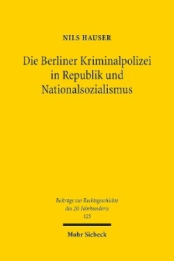 Die Berliner Kriminalpolizei in Republik und Nationalsozialismus