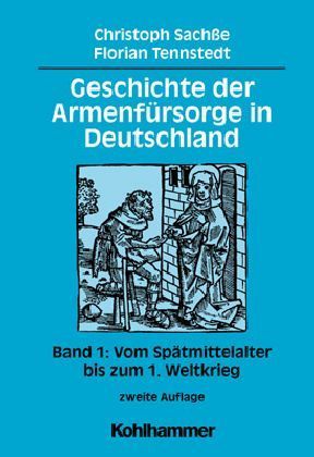 Geschichte der Armenfürsorge in Deutschland, Bd. 1, Vom Spätmittelalter bis zum 1. Weltkrieg
