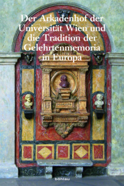 Der Arkadenhof der Universitat Wien und die Tradition der Gelehrtenmemoria in Europa