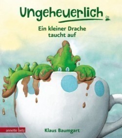 Ungeheuerlich - Ein kleiner Drache taucht auf (Ungeheuerlich, Bd.)