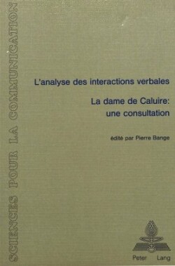 L'Analyse Des Interactions Verbales - «La Dame de Caluire - Une Consultation» Actes du Colloque tenu a l'Universite de Lyon 2 du 13 au 15 decembre 1985