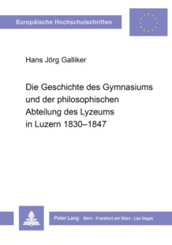 Geschichte Des Gymnasiums Und Der Philosophischen Abteilung Des Lyzeums in Luzern 1830-1847