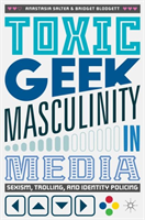 Toxic Geek Masculinity in Media