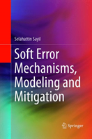 Soft Error Mechanisms, Modeling and Mitigation