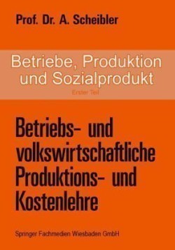 Betriebe, Produktion und Sozialprodukt Erster Teil Betriebs- Und Volkswirtschaftliche Produktions- Und Kostenlehre