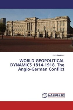 WORLD GEOPOLITICAL DYNAMICS 1814-1918. The Anglo-German Conflict