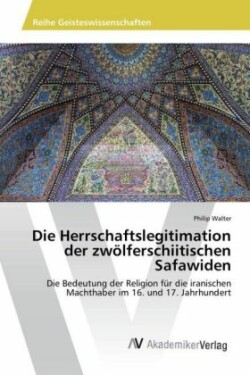 Die Herrschaftslegitimation der zwölferschiitischen Safawiden