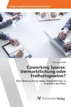 Coworking Spaces: Vermarktlichung oder Freiheitsgewinn?