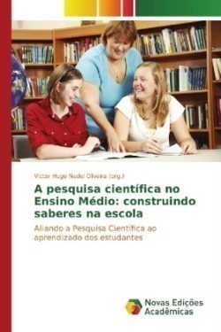 A pesquisa científica no Ensino Médio: construindo saberes na escola