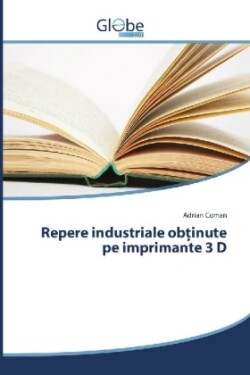 Repere industriale obtinute pe imprimante 3 D