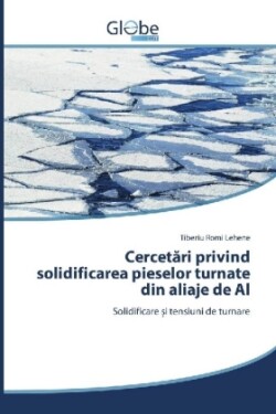 Cercetari privind solidificarea pieselor turnate din aliaje de Al