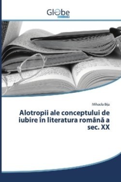 Alotropii ale conceptului de iubire în literatura româna a sec. XX