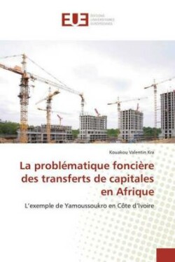 problématique foncière des transferts de capitales en Afrique