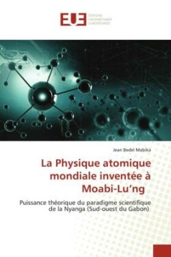 La Physique atomique mondiale inventée à Moabi-Lu'ng