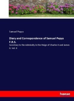 Diary and Correspondence of Samuel Pepys F.R.S.