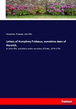 Letters of Humphrey Prideaux, sometime dean of Norwich,