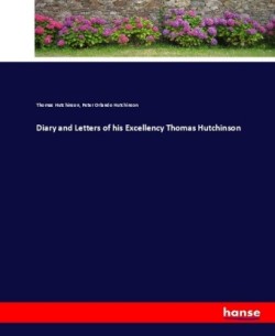 Diary and Letters of his Excellency Thomas Hutchinson