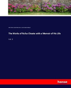 Works of Rufus Choate with a Memoir of His Life