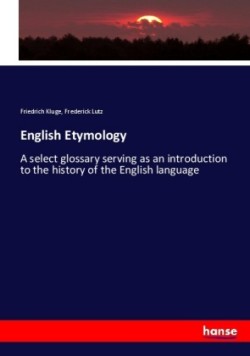 English Etymology A select glossary serving as an introduction to the history of the English language