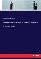 Elementary Grammar of the Latin Language For the use of schools
