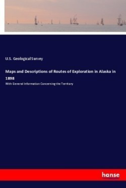 Maps and Descriptions of Routes of Exploration in Alaska in 1898