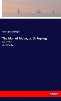 Man of Mode, or, Sr Fopling Flutter