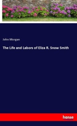 Life and Labors of Eliza R. Snow Smith