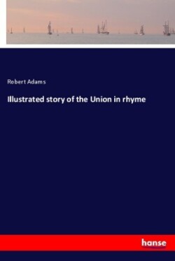 Illustrated story of the Union in rhyme